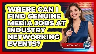 Where Can I Find Genuine Media Jobs At Industry Networking Events? - Media Jobs