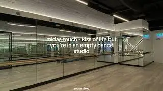 midas touch - kiss of life but you're in an empty dance studio