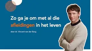 Hoe ga je om met afleidingen? 3 Tips door dr. Vincent van der Burg van de Happinezz Academy & UNLP