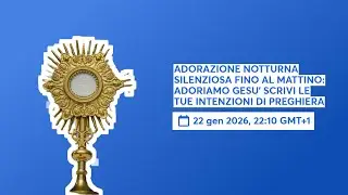 ADORAZIONE NOTTURNA SILENZIOSA FINO AL MATTINO SCRIVI LE TUE INTENZIONI DI PREGHIERA