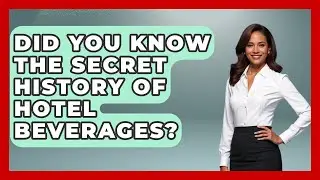 Did You Know The Secret History Of Hotel Beverages? - Hospitality Management Mastery