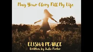 Official Video - May Your Glory Fill My Life - Elisha Pearce (Written by Julie Porter)