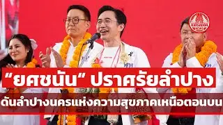 ”ยศชนัน“ ปราศรัยลำปาง ลั่นขอเพื่อไทยเหมา 4 เขต นำเซรามิกตราไก่สู่สายตาชาวโลก