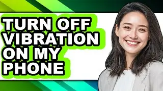 How to Turn Off Vibration on My Phone (only Way)