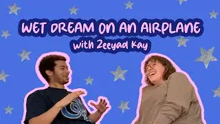 Wet Dream on an Airplane w/ Zeeyad Kay | Lay it All Out There