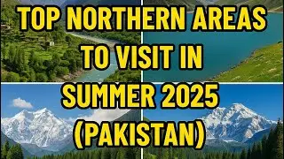 Top 10 Northern Areas to Visit in Pakistan This Summer 2025 | Breathtaking Travel Destinations
