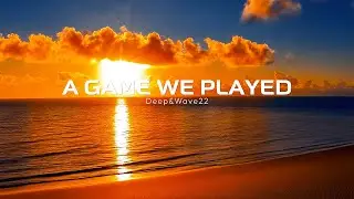 A Game We Played 🌅 WAVE & DEEP 22 | Chillout Deep House Music Mix for Fading Memories