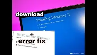 how to upgrade/download windwow 10 to 11 / fix the error