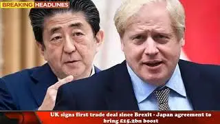 UK Signs First Trade Deal Since Brexit - Japan Agreement to Bring &pound;15.2bn boost