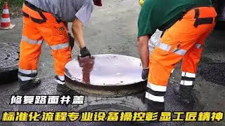 德国标准化流程修复路面井盖，专业操控严谨入微，彰显工匠精神！