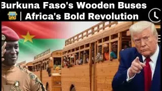 Burkina Faso&rsquo;s Wooden Buses | The African Revolution That&rsquo;s Changing the World