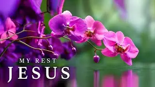 JESUS MY REST | Powerful Instrumental Worship Music for Deep Prayer, Devotion & Encounter with God