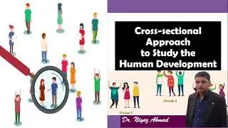 Cross sectional Approach of Studying Human Development. # By Dr. Niiyaz Ahmad