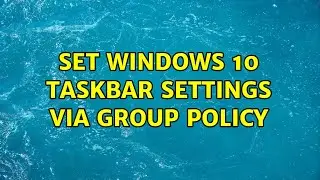 Set Windows 10 Taskbar settings via Group Policy (2 Solutions!!)