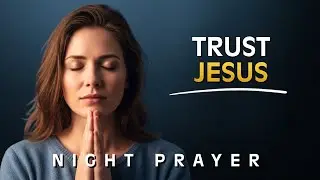 NIGHT PRAYER | Trusting Jesus&rsquo; Presence When Anxiety and Life&rsquo;s Storms Fill Your Mind Before Sleep