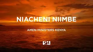 NIACHENI NIIMBE LYRICS &ndash; AMEN MINISTERS KENYA | Official Gospel Music Video