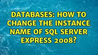Databases: How to change the instance name of SQL Server Express 2008? (2 Solutions!!)
