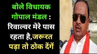 JDU MLA गोपाल मंडल : कईयों को झांट देंगे,रिवाल्वर मेरे पास रहता है,जरूरत पड़ा तो THOK देंगे