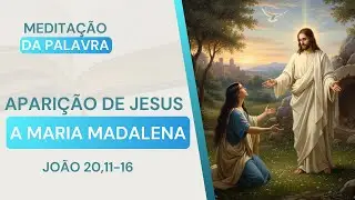 Apari&ccedil;&atilde;o de Jesus a Maria Madalena | Jo&atilde;o 20,11-16 | Medita&ccedil;&atilde;o da Palavra