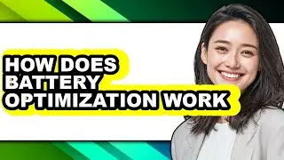 How Does Battery Optimization Work - Answered