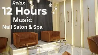 Relaxing Nail Salon Music 12 Hours | Nhạc Tiệm Nail Mở Cả Ng&agrave;y