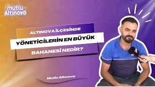 Altınova il&ccedil;esinde y&ouml;neticilerin en b&uuml;y&uuml;k bahanesi nedir?