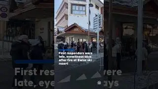 First responders were late, eyewitness says after fire at Swiss ski resort