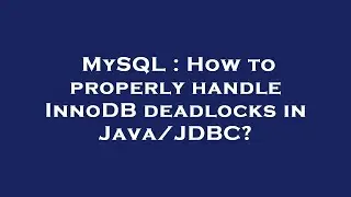 MySQL : How to properly handle InnoDB deadlocks in Java/JDBC?