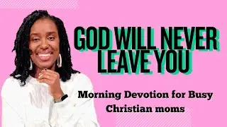 Grace-Filled Morning Devotion: God Will Never Leave You | Daily Encouragement for Moms.