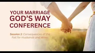 Session 1 - Consequences of the Fall for Husbands and Wives