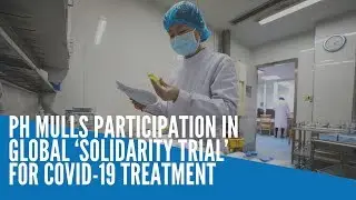 PH mulls participation in global &lsquo;solidarity trial&rsquo; for COVID-19 treatment
