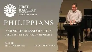 Philippians Mind of Messiah, Pt. 5 Humility | December 14, 2025 FBC Fair Oaks Ranch