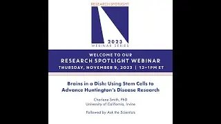 Research Spotlight Webinar: Brains in a Dish, Using Stem Cells to Advance HD Research, Smith 11-9-23