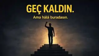 Geç Kaldın. Ama Hâlâ Buradasın.