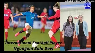 Interview with NGANGOM BALA DEVI|International Football Player