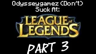 OdysseyGamez (Don't) Suck  At: League of Legends! - 3 / 4