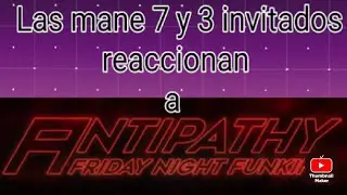 las mane 7 y 3 invitados reaccionan a Antipathy fnf