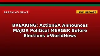 BREAKING: ActionSA Announces MAJOR Political MERGER Before Elections #WorldNews
