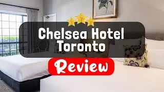Chelsea Hotel Toronto, Toronto  Review - Is This Hotel Worth It?