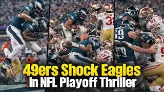 49ers Shock Eagles in NFL Playoff Thriller | San Francisco Stuns