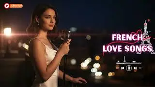 Beautiful Romantic French Music 💕 Paris Love Songs for Dreamy Evenings