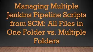 Managing Multiple Jenkins Pipeline Scripts from SCM: All Files in One Folder vs. Multiple Folders