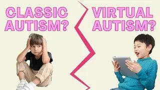 What's the Difference Between Classic and Virtual Autism?