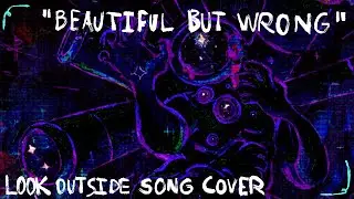 🎧 [ BEAUTIFUL BUT WRONG ] 🎵 ▪ LOOK OUTSIDE SONG COVER