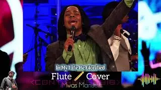 In My Life Be Glorified (You Covered Me) - Flute Instrumental Cover by Mwas Manuel 