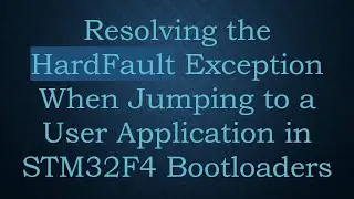 Resolving the HardFault Exception When Jumping to a User Application in STM32F4 Bootloaders