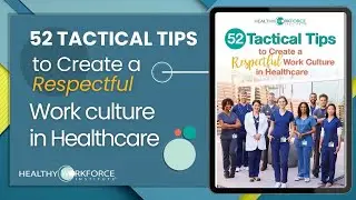 52 Tactical Tips to Create a Respectful Work Culture in Healthcare