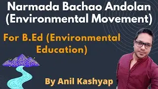 Narmada Bachao Andolan (Environmental Movements) |For B.Ed (Environmental Education)| By Anil