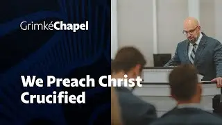 We Preach Christ Crucified | Dr. Tony Merida | Grimk&eacute; Chapel