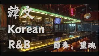 🌃讓靈魂瞬間微醺 全感官沉浸專用 韓文R&B歌單｜都會｜chill｜酒吧｜微醺